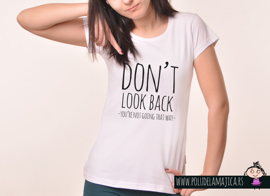 Zenska Rules majica sa natpisom Dont Look Back You Are Not Going That Way - poludelamajica