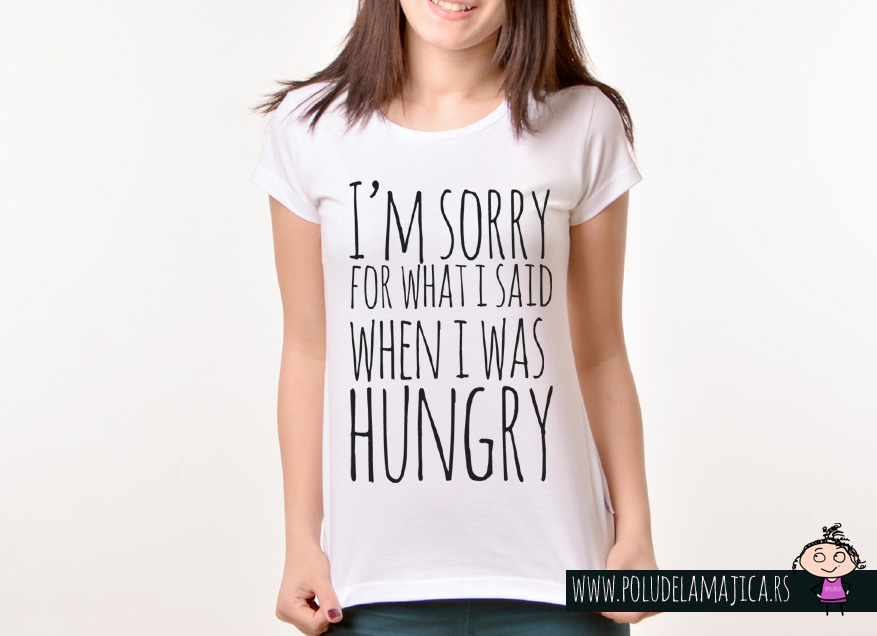 Zenska Rules majica sa natpisom I am sorry for what I said when I was hungry -  poludelamajica