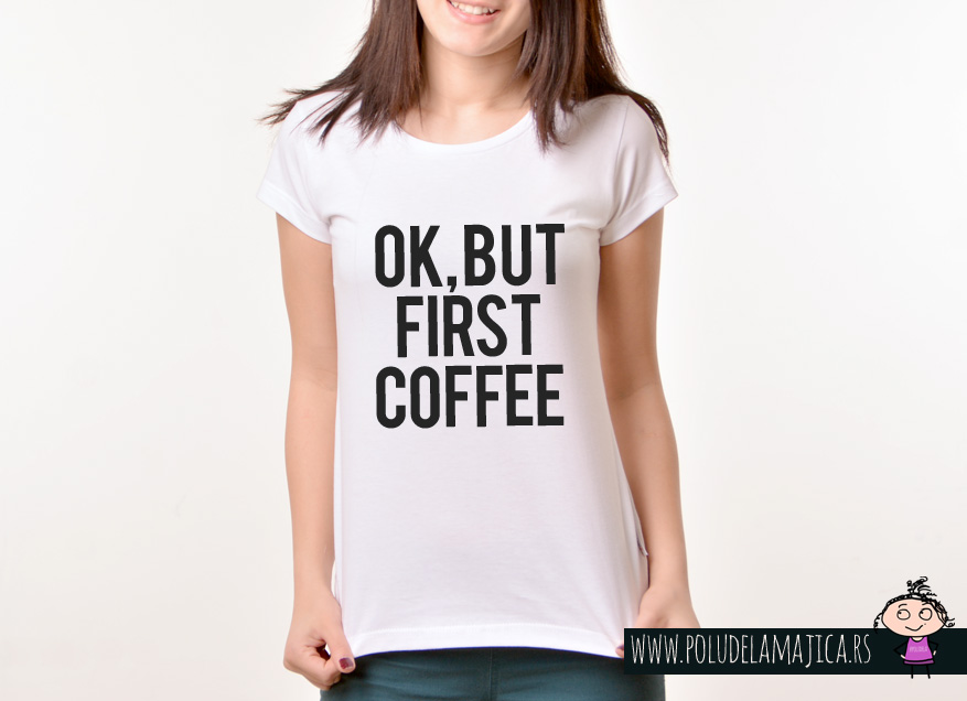 Zenska Rules majica sa natpisom Ok But First Coffee - poludelamajica