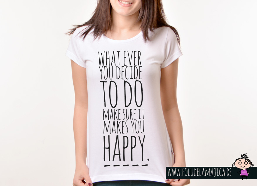 Zenska Rules majica sa natpisom What Ever You Decide to do make sure it makes you happy - poludelamajica
